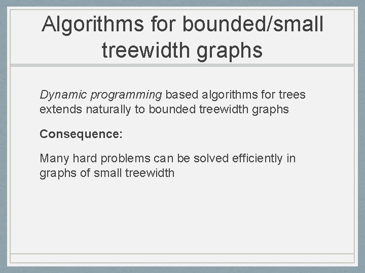 Algorithms for bounded/small treewidth graphs Dynamic programming based algorithms for trees extends naturally to