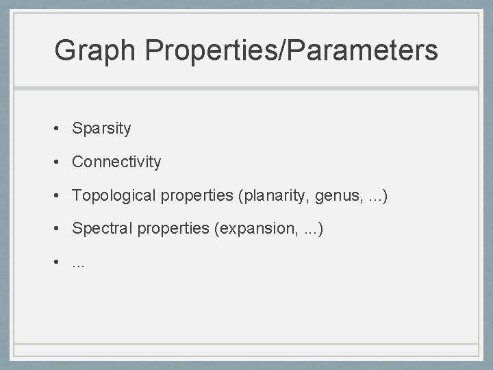 Graph Properties/Parameters • Sparsity • Connectivity • Topological properties (planarity, genus, . . .