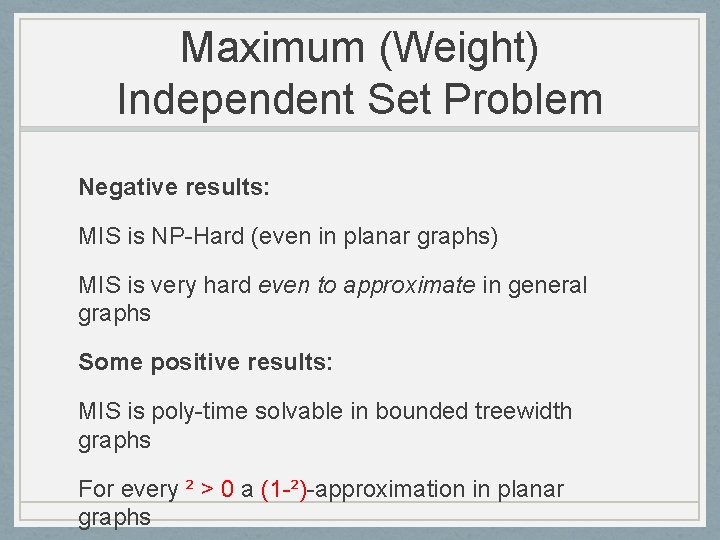 Maximum (Weight) Independent Set Problem Negative results: MIS is NP-Hard (even in planar graphs)