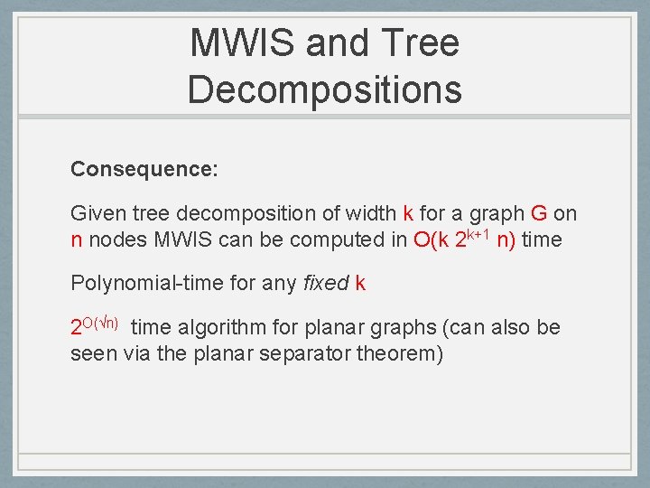 MWIS and Tree Decompositions Consequence: Given tree decomposition of width k for a graph