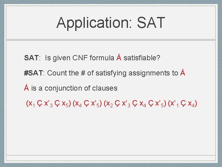 Application: SAT: Is given CNF formula Á satisfiable? #SAT: Count the # of satisfying