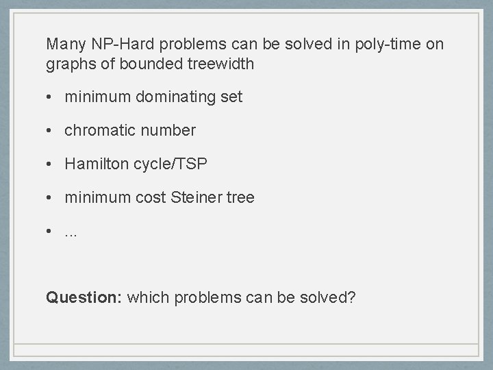 Many NP-Hard problems can be solved in poly-time on graphs of bounded treewidth •