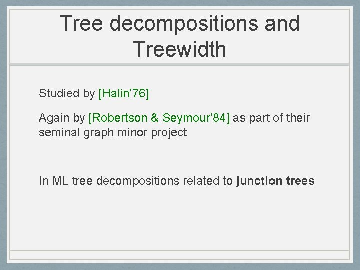 Tree decompositions and Treewidth Studied by [Halin’ 76] Again by [Robertson & Seymour’ 84]