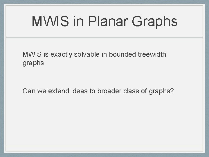 MWIS in Planar Graphs MWIS is exactly solvable in bounded treewidth graphs Can we