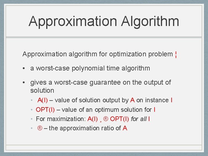 Approximation Algorithm Approximation algorithm for optimization problem ¦ • a worst-case polynomial time algorithm