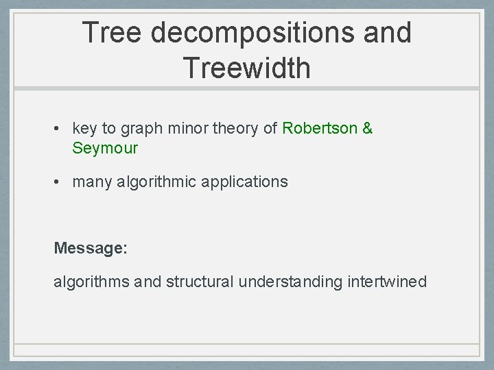 Tree decompositions and Treewidth • key to graph minor theory of Robertson & Seymour