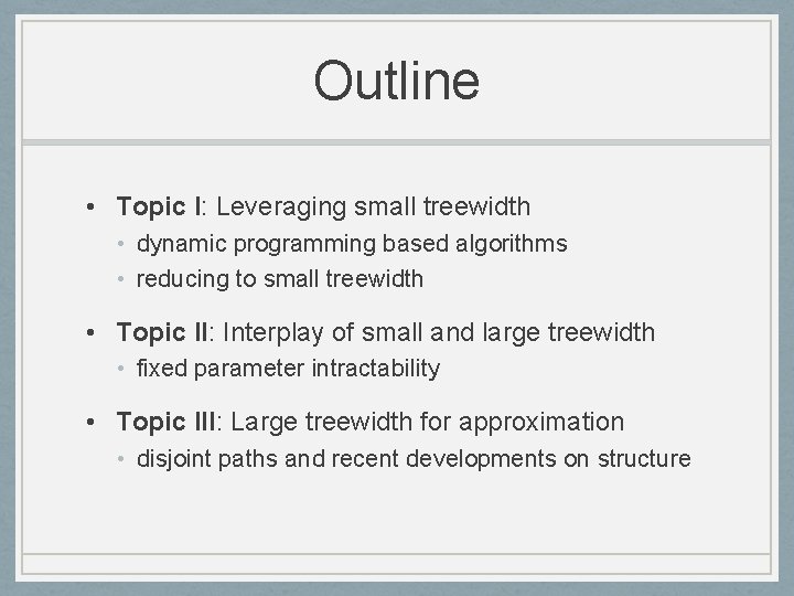 Outline • Topic I: Leveraging small treewidth • dynamic programming based algorithms • reducing