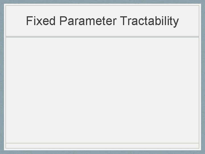 Fixed Parameter Tractability 