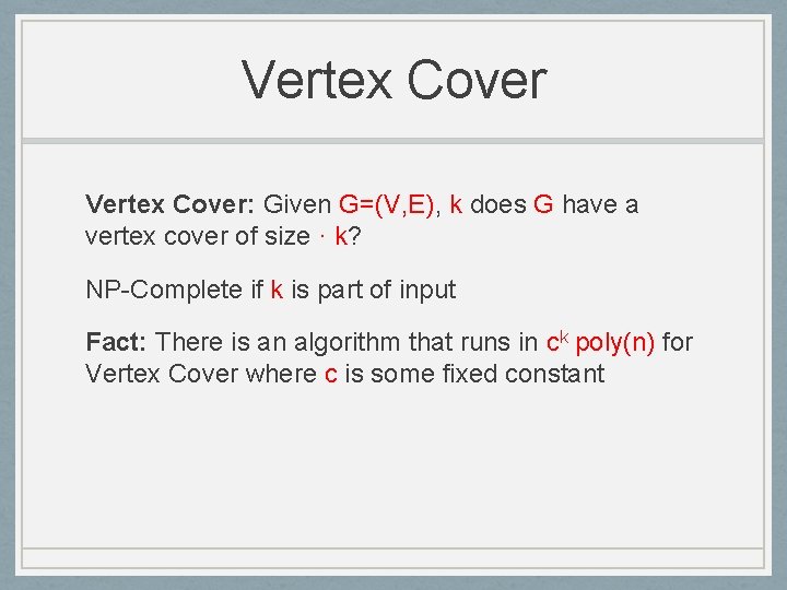 Vertex Cover: Given G=(V, E), k does G have a vertex cover of size