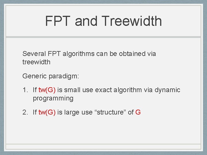 FPT and Treewidth Several FPT algorithms can be obtained via treewidth Generic paradigm: 1.