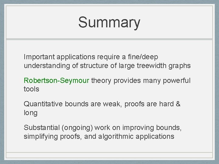 Summary Important applications require a fine/deep understanding of structure of large treewidth graphs Robertson-Seymour