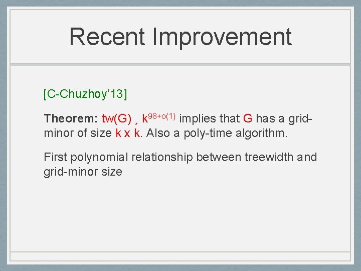 Recent Improvement [C-Chuzhoy’ 13] Theorem: tw(G) ¸ k 98+o(1) implies that G has a