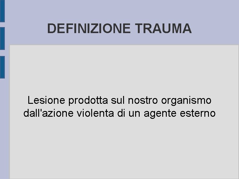 DEFINIZIONE TRAUMA Lesione prodotta sul nostro organismo dall'azione violenta di un agente esterno 