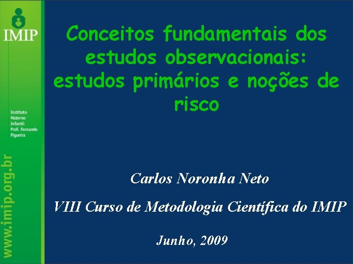 Conceitos fundamentais dos estudos observacionais: estudos primários e noções de risco Carlos Noronha Neto