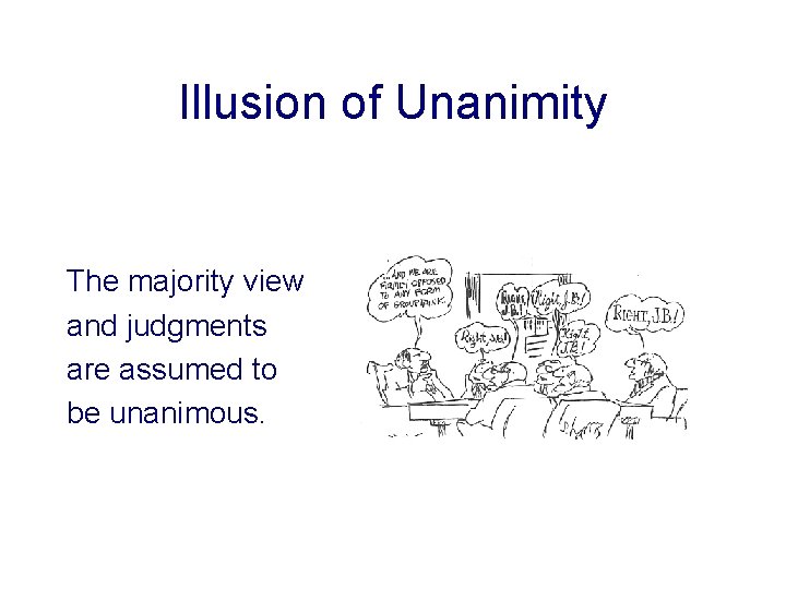 Illusion of Unanimity The majority view and judgments are assumed to be unanimous. 