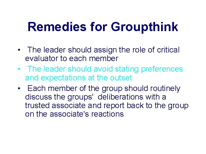 Remedies for Groupthink • The leader should assign the role of critical evaluator to