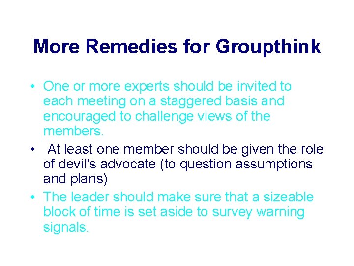 More Remedies for Groupthink • One or more experts should be invited to each