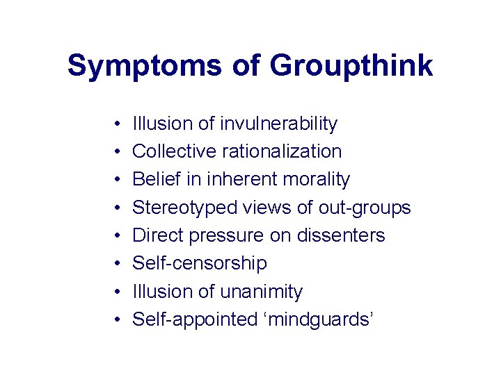 Symptoms of Groupthink • • Illusion of invulnerability Collective rationalization Belief in inherent morality