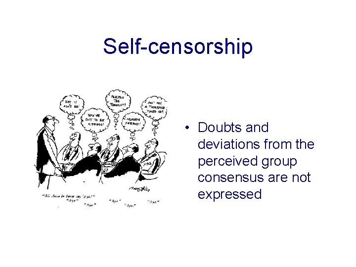 Self-censorship • Doubts and deviations from the perceived group consensus are not expressed 