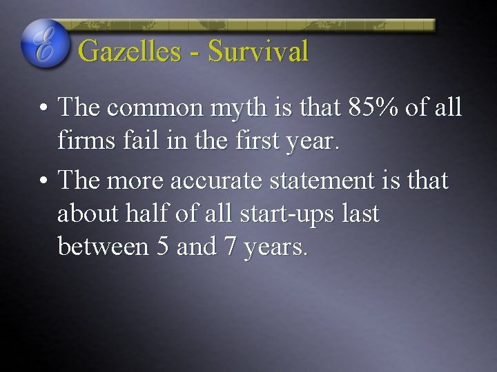 Gazelles - Survival • The common myth is that 85% of all firms fail