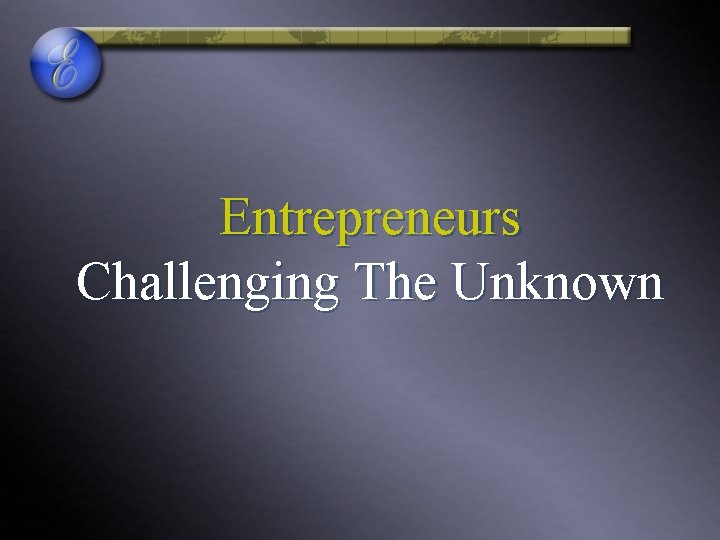 Entrepreneurs Challenging The Unknown 