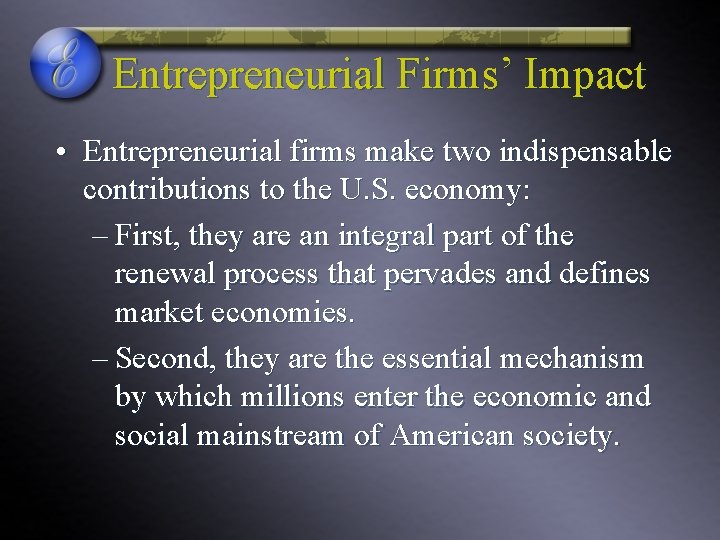 Entrepreneurial Firms’ Impact • Entrepreneurial firms make two indispensable contributions to the U. S.