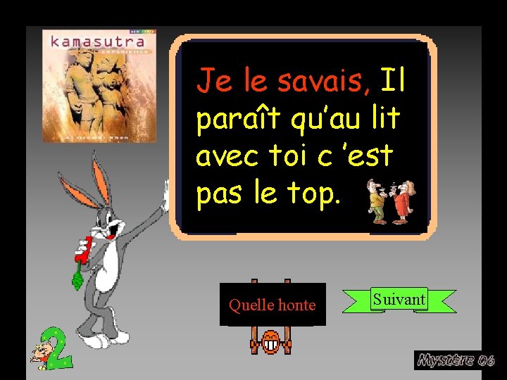 Je le savais, Il paraît qu’au lit avec toi c ’est pas le top.