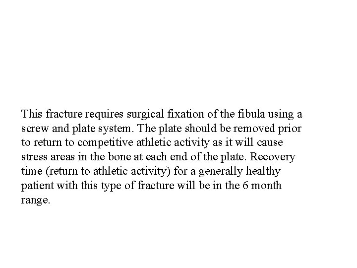 This fracture requires surgical fixation of the fibula using a screw and plate system.