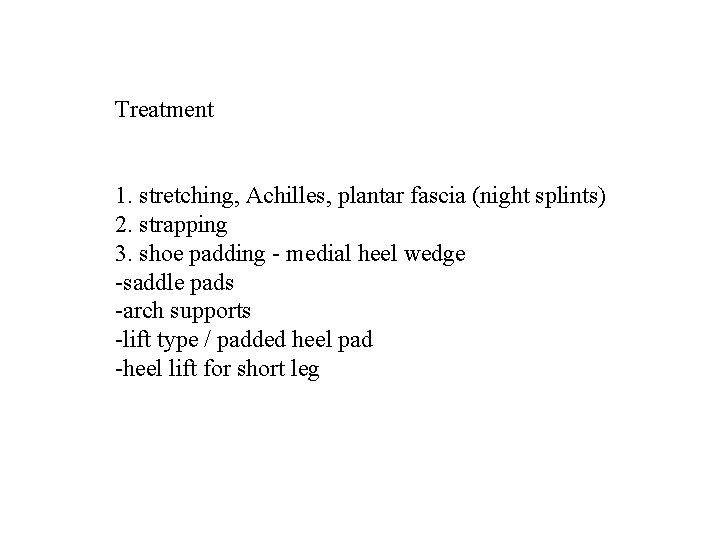 Treatment 1. stretching, Achilles, plantar fascia (night splints) 2. strapping 3. shoe padding -