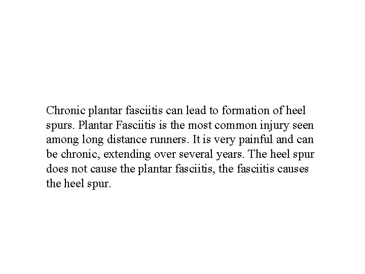 Chronic plantar fasciitis can lead to formation of heel spurs. Plantar Fasciitis is the