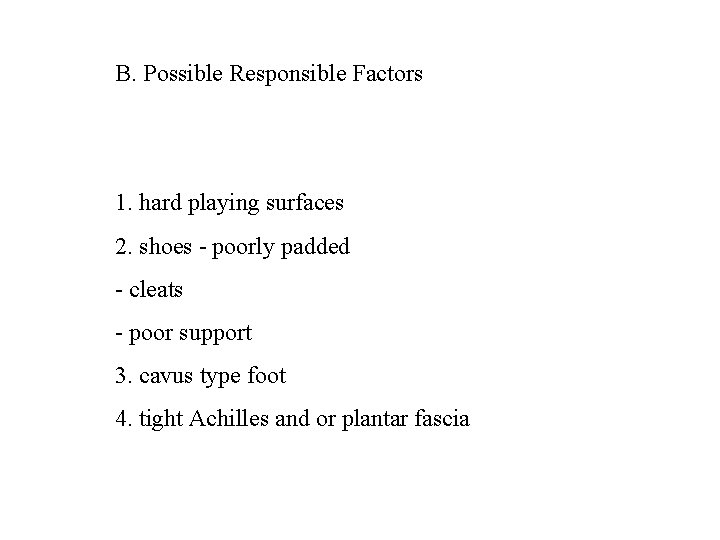 B. Possible Responsible Factors 1. hard playing surfaces 2. shoes - poorly padded -