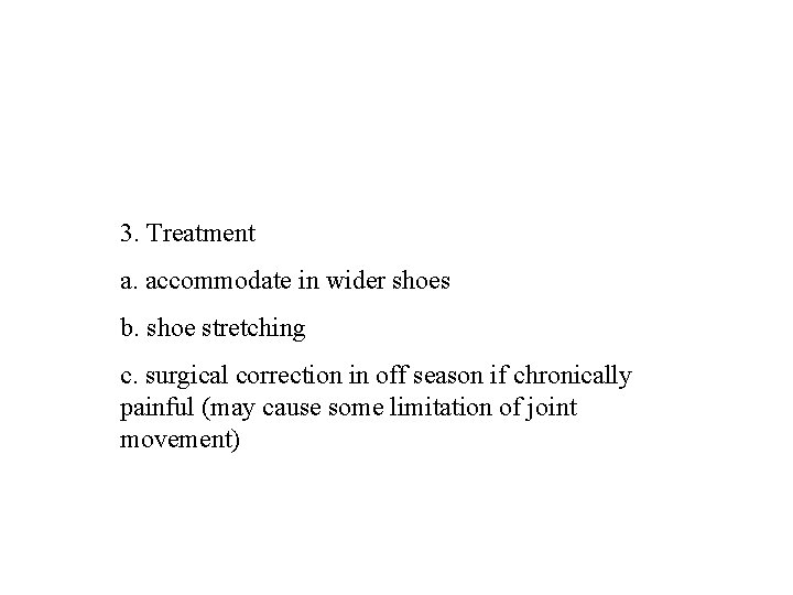 3. Treatment a. accommodate in wider shoes b. shoe stretching c. surgical correction in