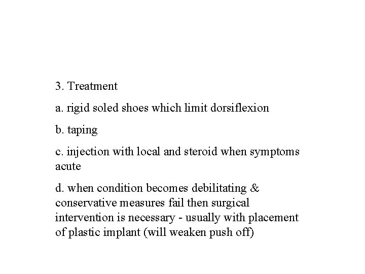 3. Treatment a. rigid soled shoes which limit dorsiflexion b. taping c. injection with