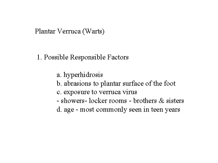 Plantar Verruca (Warts) 1. Possible Responsible Factors a. hyperhidrosis b. abrasions to plantar surface