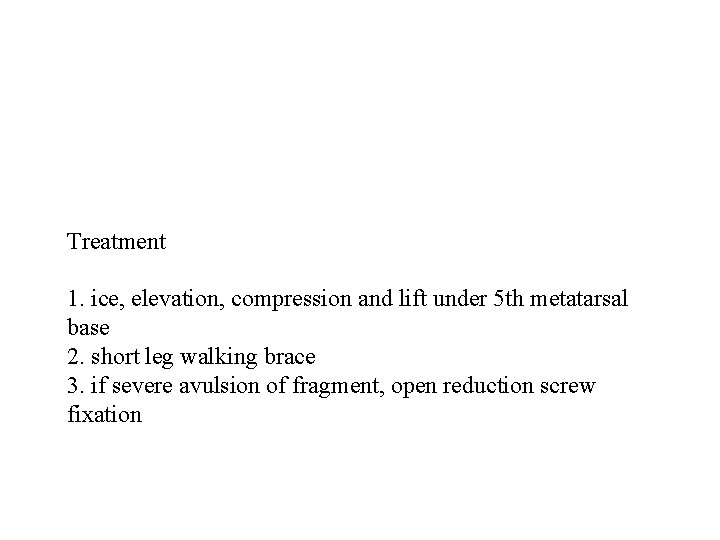 Treatment 1. ice, elevation, compression and lift under 5 th metatarsal base 2. short