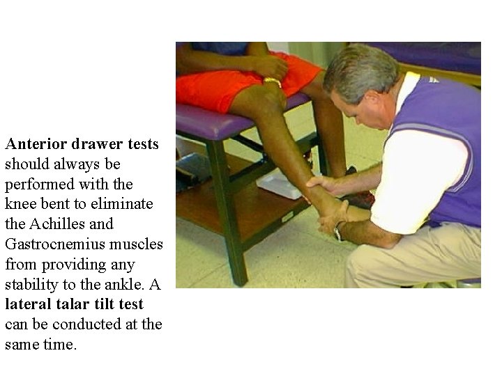 Anterior drawer tests should always be performed with the knee bent to eliminate the