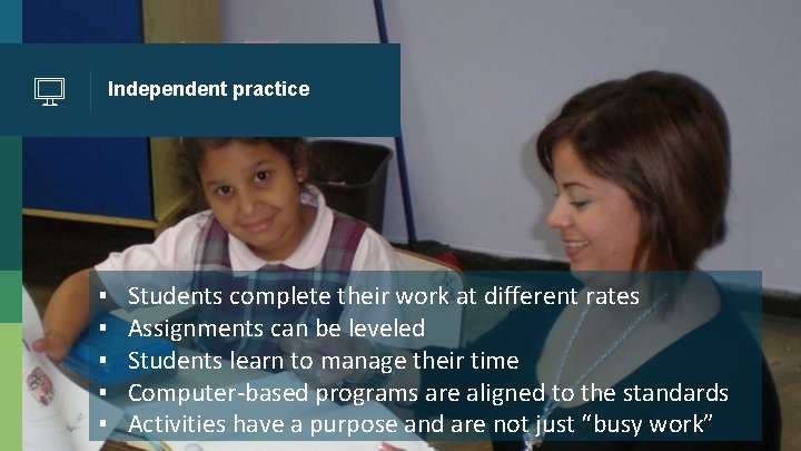Independent practice ▪ ▪ ▪ Students complete their work at different rates Assignments can