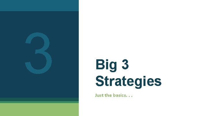 3 Big 3 Strategies Just the basics. . . 