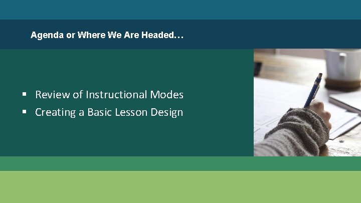 Agenda or Where We Are Headed… § Review of Instructional Modes § Creating a