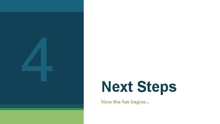 4 Next Steps Now the fun begins… 