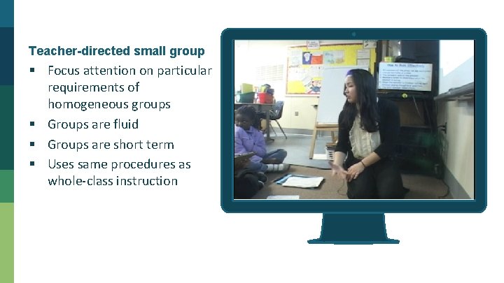 Teacher-directed small group § Focus attention on particular requirements of homogeneous groups § Groups