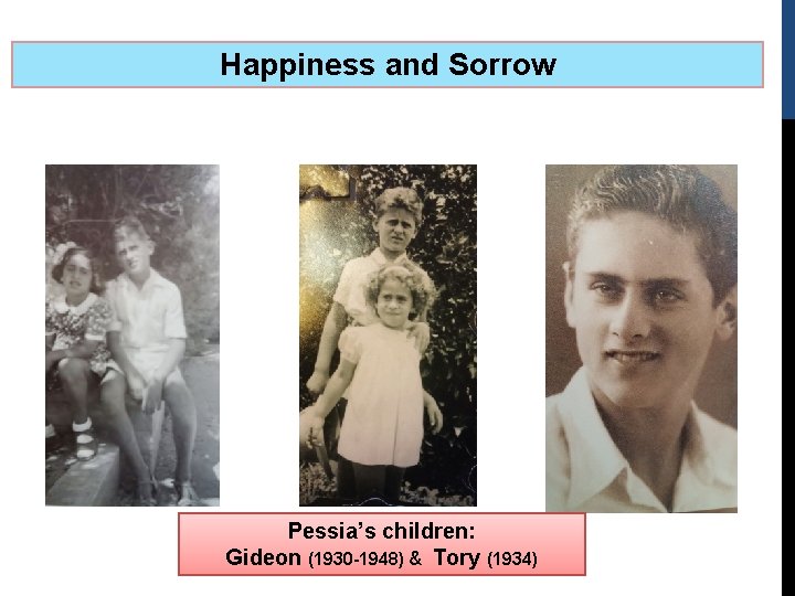 Happiness and Sorrow Pessia’s children: Gideon (1930 -1948) & Tory (1934) 