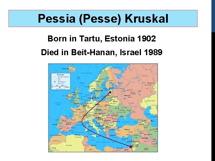Pessia (Pesse) Kruskal Born in Tartu, Estonia 1902 Died in Beit-Hanan, Israel 1989 
