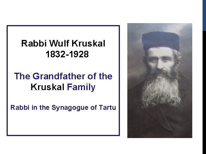 Rabbi Wulf Kruskal 1832 -1928 The Grandfather of the Kruskal Family Rabbi in the