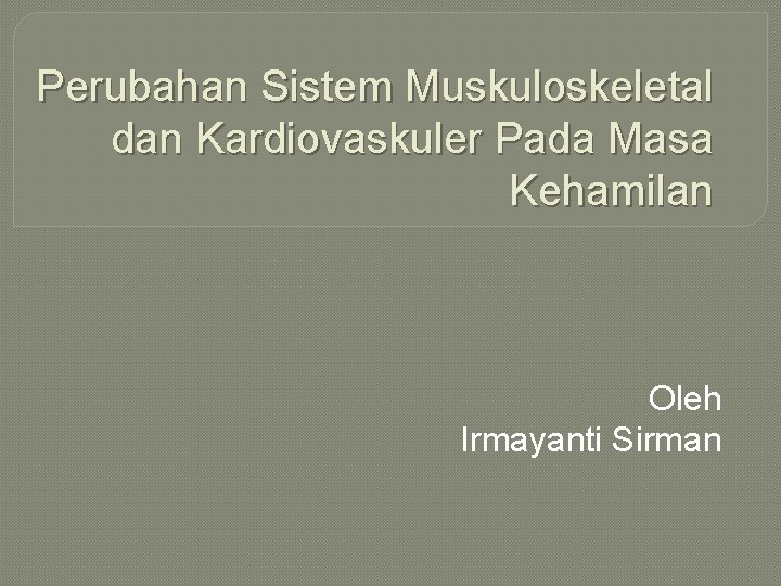 Perubahan Sistem Muskuloskeletal dan Kardiovaskuler Pada Masa Kehamilan Oleh Irmayanti Sirman 