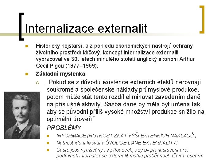 Internalizace externalit n n Historicky nejstarší, a z pohledu ekonomických nástrojů ochrany životního prostředí