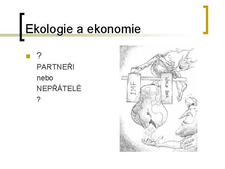 Ekologie a ekonomie n ? PARTNEŘI nebo NEPŘÁTELÉ ? 