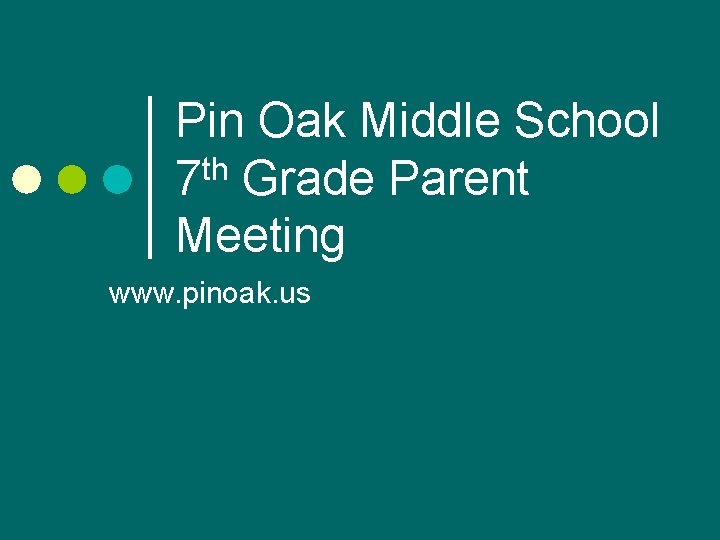 Pin Oak Middle School 7 th Grade Parent Meeting www. pinoak. us 