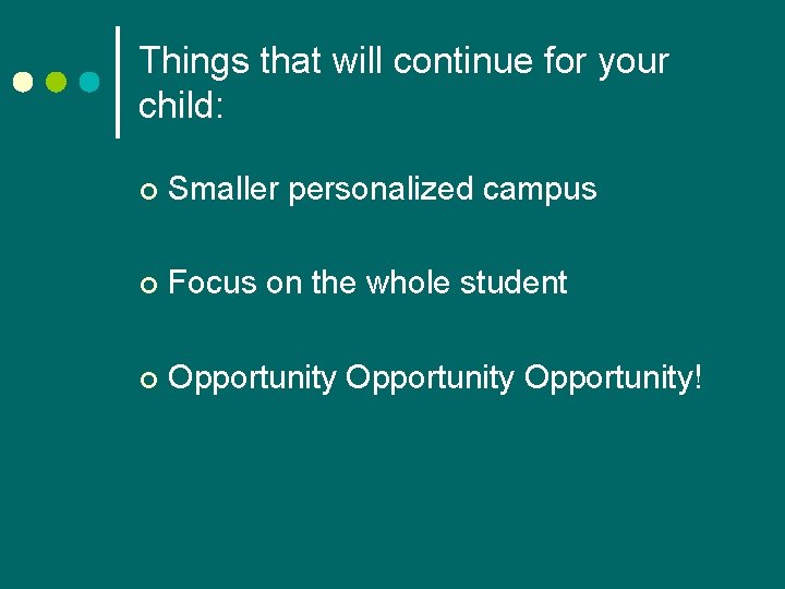 Things that will continue for your child: ¢ Smaller personalized campus ¢ Focus on