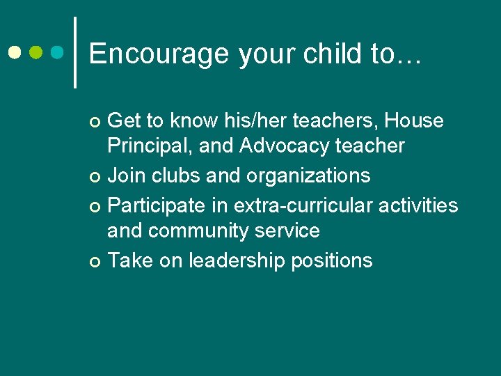 Encourage your child to… Get to know his/her teachers, House Principal, and Advocacy teacher Encourage your child to… Get to know his/her teachers, House Principal, and Advocacy teacher